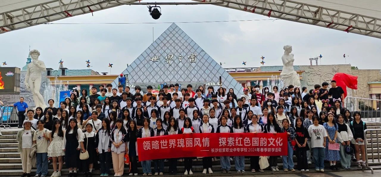 领略世界风情，探索红色文化|长沙经贸春季研学